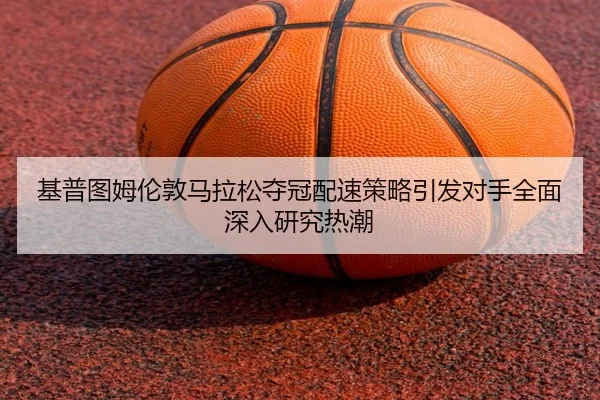 ji-pu-tu-mu-lun-dun-ma-la-song-duo-guan-pei-su-ce-lve-yin-fa-dui-shou-quan-mian-shen-ru-yan-jiu-re-chao-2-915.jpg