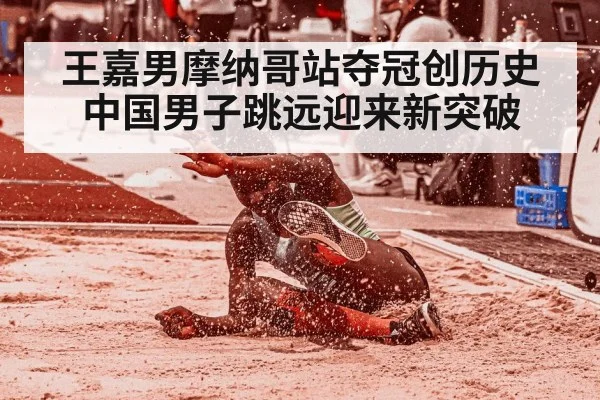 王嘉男摩纳哥站夺冠创历史 中国男子跳远迎来新突破